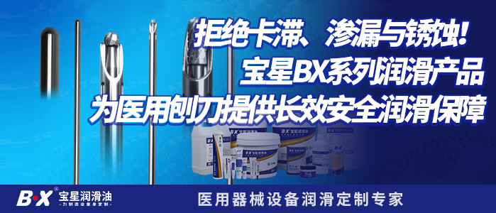 拒绝卡滞、渗漏与锈蚀！宝星BX系列润滑产品，为医用刨刀提供长效安全润滑保障