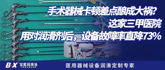 手术器械卡顿差点酿成大祸？这家三甲医院用对润滑剂后，设备故障率直降73%