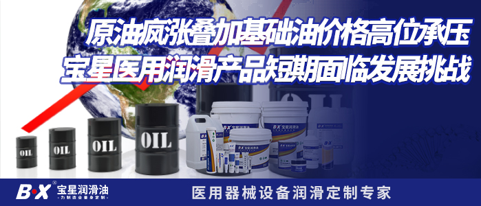 原油疯涨叠加基础油价格高位承压，宝星医用润滑产品短期面临发展挑战