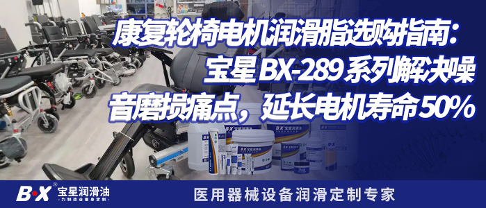 康复轮椅电机润滑脂选购指南：宝星 BX-289 系列解决噪音磨损痛点，延长电机寿命 50%