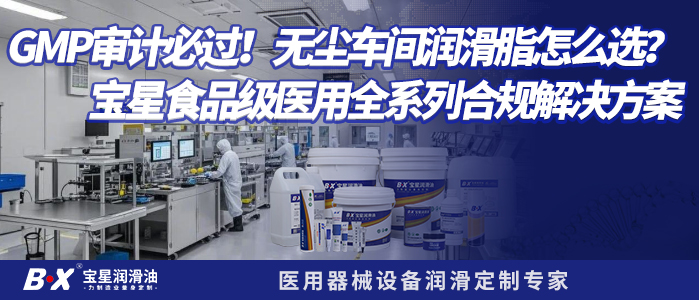 GMP审计必过！无尘车间润滑脂怎么选？宝星食品级医用全系列合规解决方案