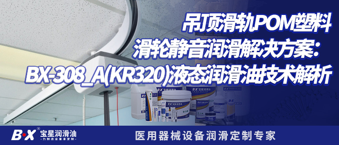 医疗吊顶滑轨POM塑料滑轮静音润滑解决方案：宝星BX-308/A(KR320)润滑油技术解析
