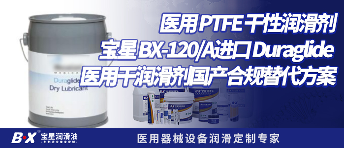 医用 PTFE 干性润滑剂｜宝星 BX-120/A，进口 Duraglide 医用干润滑剂国产合规替代方案